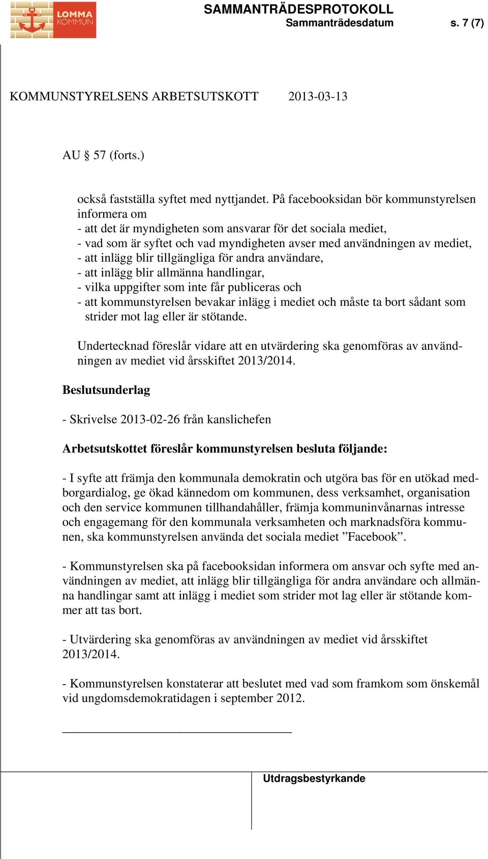 blir tillgängliga för andra användare, - att inlägg blir allmänna handlingar, - vilka uppgifter som inte får publiceras och - att kommunstyrelsen bevakar inlägg i mediet och måste ta bort sådant som