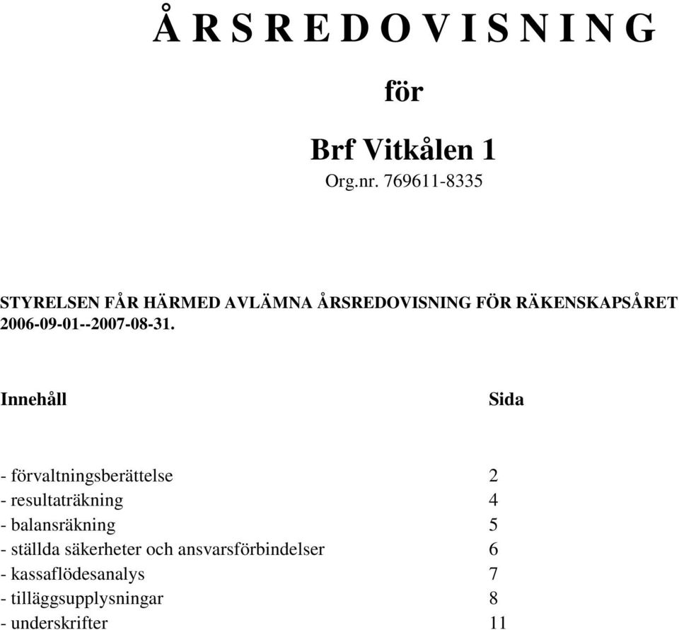 Innehåll Sida - förvaltningsberättelse 2 - resultaträkning 4 - balansräkning 5 -