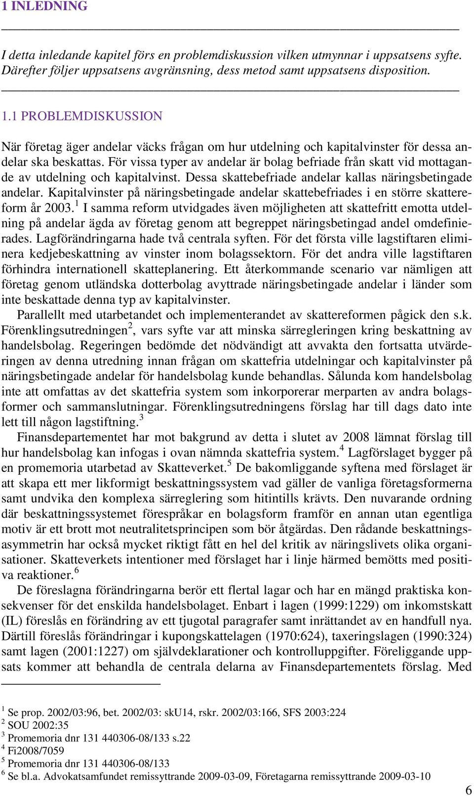För vissa typer av andelar är bolag befriade från skatt vid mottagande av utdelning och kapitalvinst. Dessa skattebefriade andelar kallas näringsbetingade andelar.