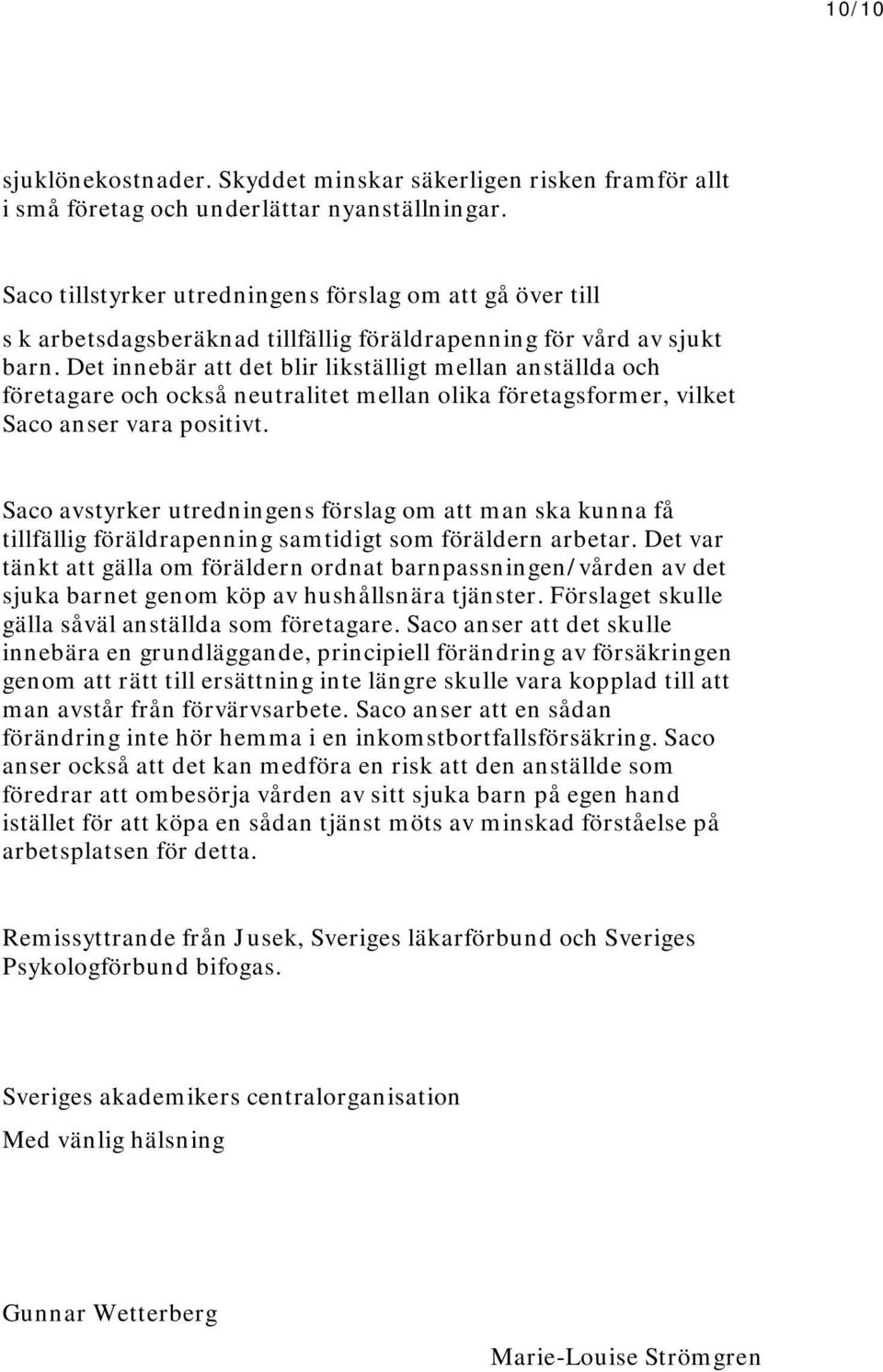 Det innebär att det blir likställigt mellan anställda och företagare och också neutralitet mellan olika företagsformer, vilket Saco anser vara positivt.