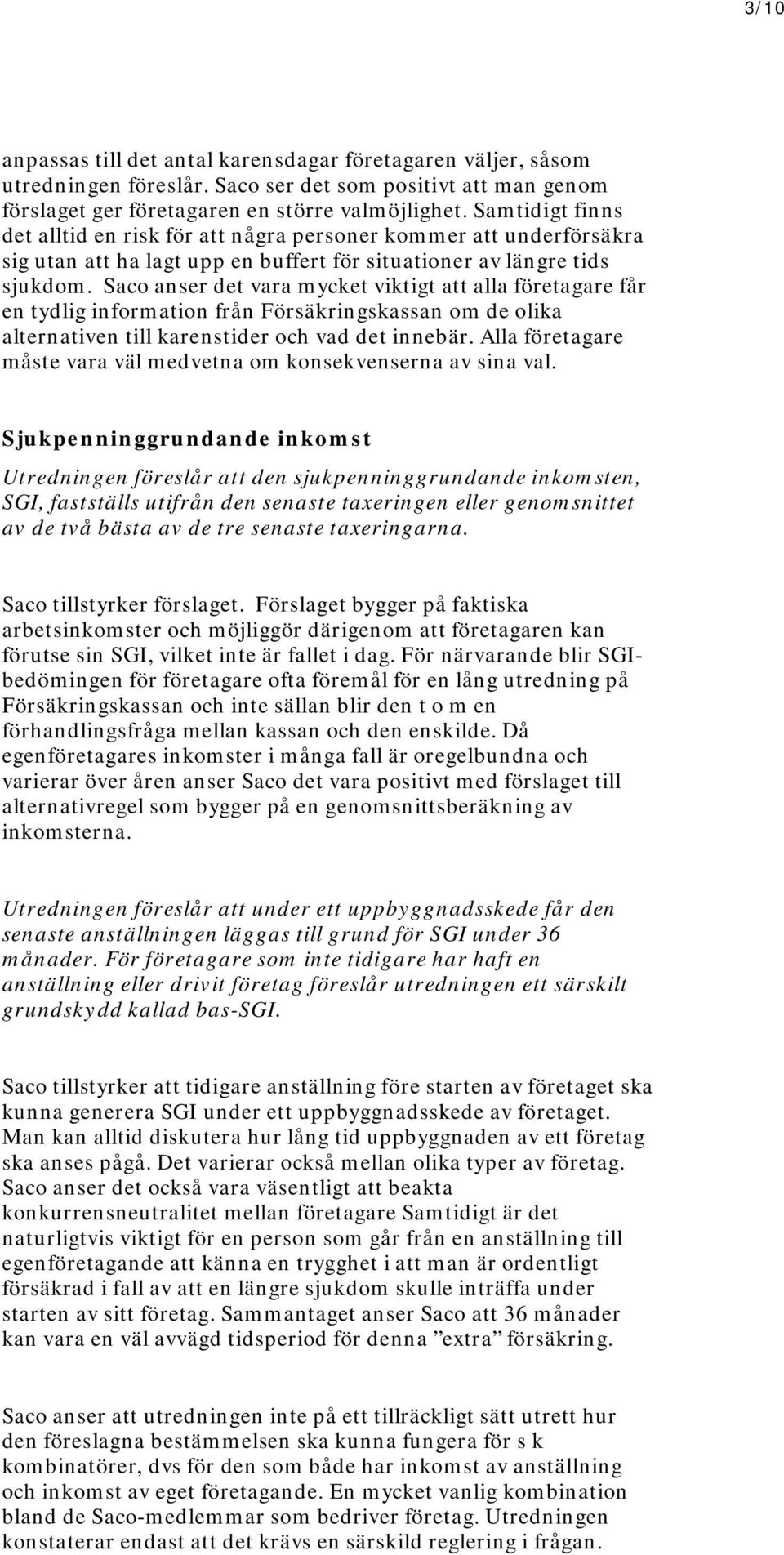 Saco anser det vara mycket viktigt att alla företagare får en tydlig information från Försäkringskassan om de olika alternativen till karenstider och vad det innebär.