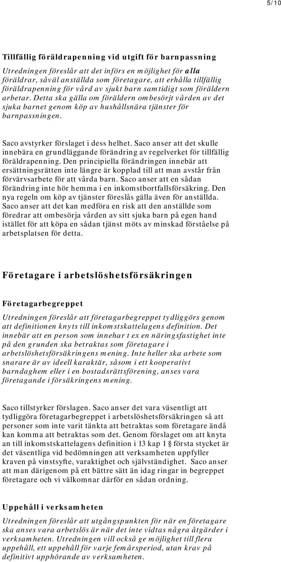 Saco avstyrker förslaget i dess helhet. Saco anser att det skulle innebära en grundläggande förändring av regelverket för tillfällig föräldrapenning.