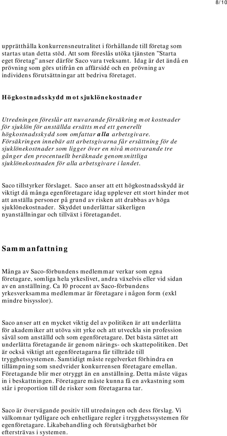 Högkostnadsskydd mot sjuklönekostnader Utredningen föreslår att nuvarande försäkring mot kostnader för sjuklön för anställda ersätts med ett generellt högkostnadsskydd som omfattar alla arbetsgivare.