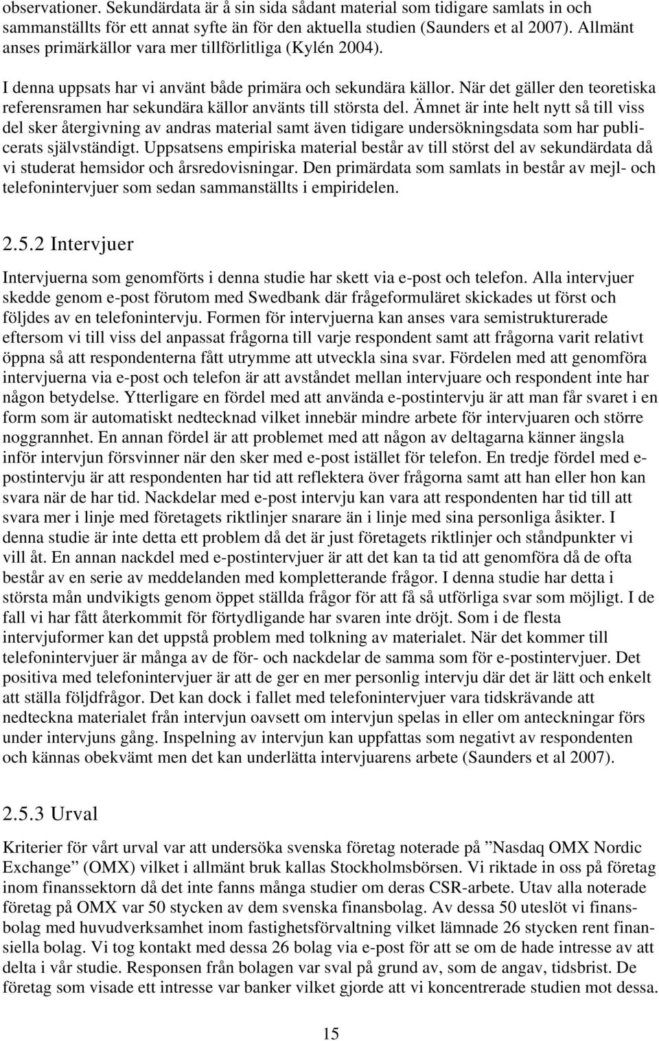 När det gäller den teoretiska referensramen har sekundära källor använts till största del.