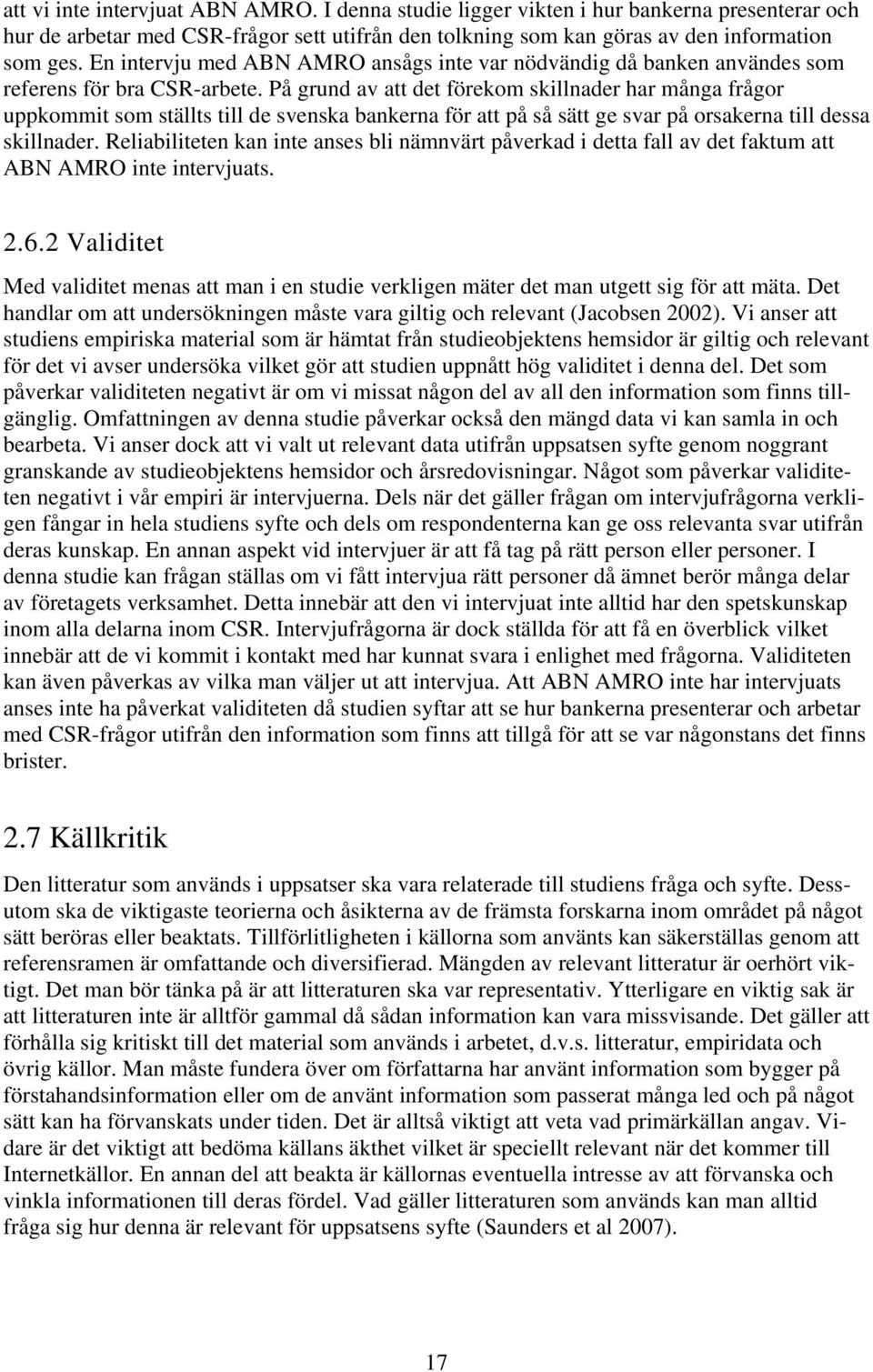 På grund av att det förekom skillnader har många frågor uppkommit som ställts till de svenska bankerna för att på så sätt ge svar på orsakerna till dessa skillnader.