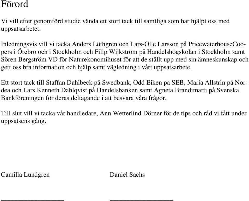 Naturekonomihuset för att de ställt upp med sin ämneskunskap och gett oss bra information och hjälp samt vägledning i vårt uppsatsarbete.