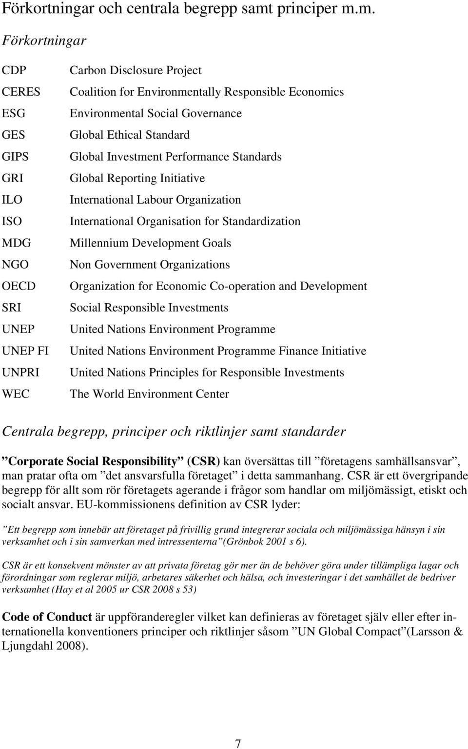 m. Förkortningar CDP CERES ESG GES GIPS GRI ILO ISO MDG NGO OECD SRI UNEP UNEP FI UNPRI WEC Carbon Disclosure Project Coalition for Environmentally Responsible Economics Environmental Social