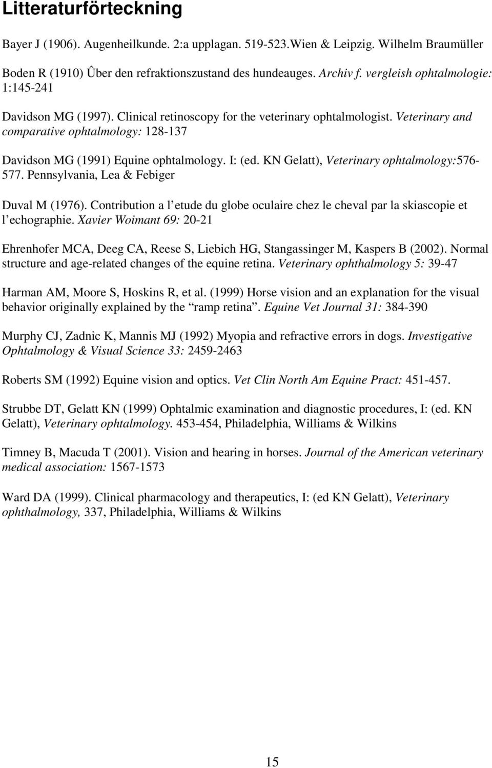 I: (ed. KN Gelatt), Veterinary ophtalmology:576-577. Pennsylvania, Lea & Febiger Duval M (1976). Contribution a l etude du globe oculaire chez le cheval par la skiascopie et l echographie.