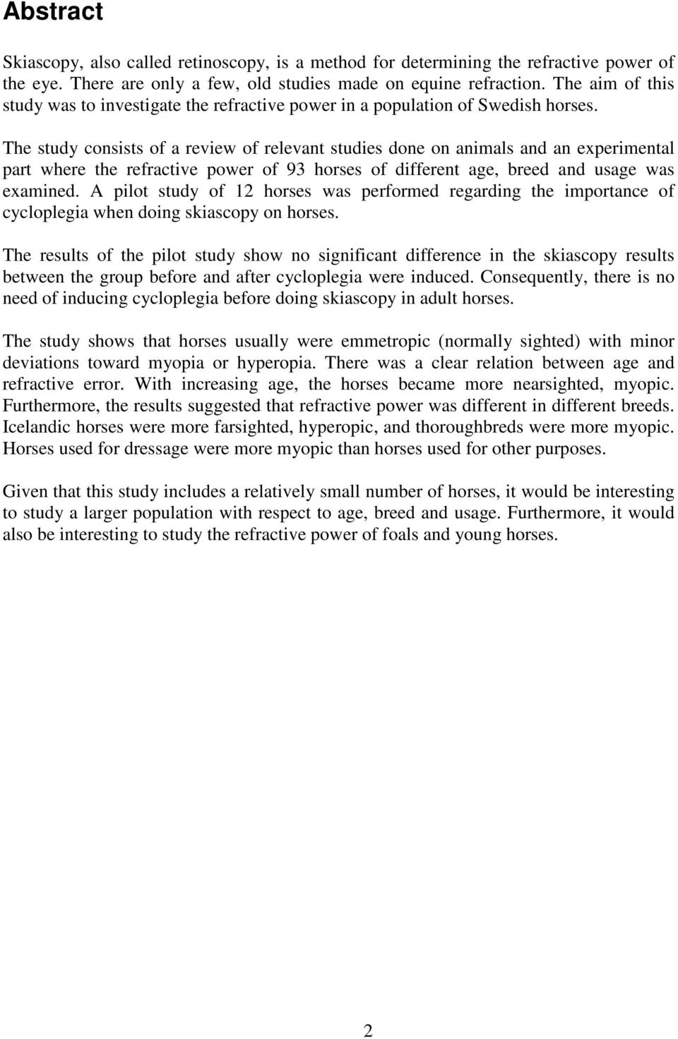 The study consists of a review of relevant studies done on animals and an experimental part where the refractive power of 93 horses of different age, breed and usage was examined.