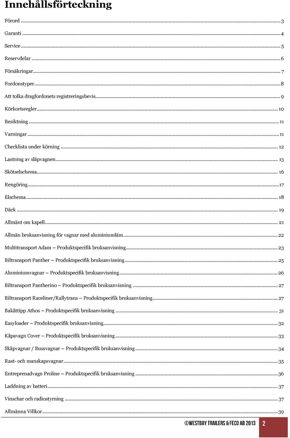 .. 21 Allmän bruksanvisning för vagnar med aluminiumläm... 22 Multitransport Adam Produktspecifik bruksanvisning... 23 Biltransport Panther Produktspecifik bruksanvisning.