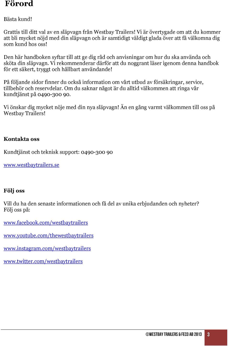 Den här handboken syftar till att ge dig råd och anvisningar om hur du ska använda och sköta din släpvagn.