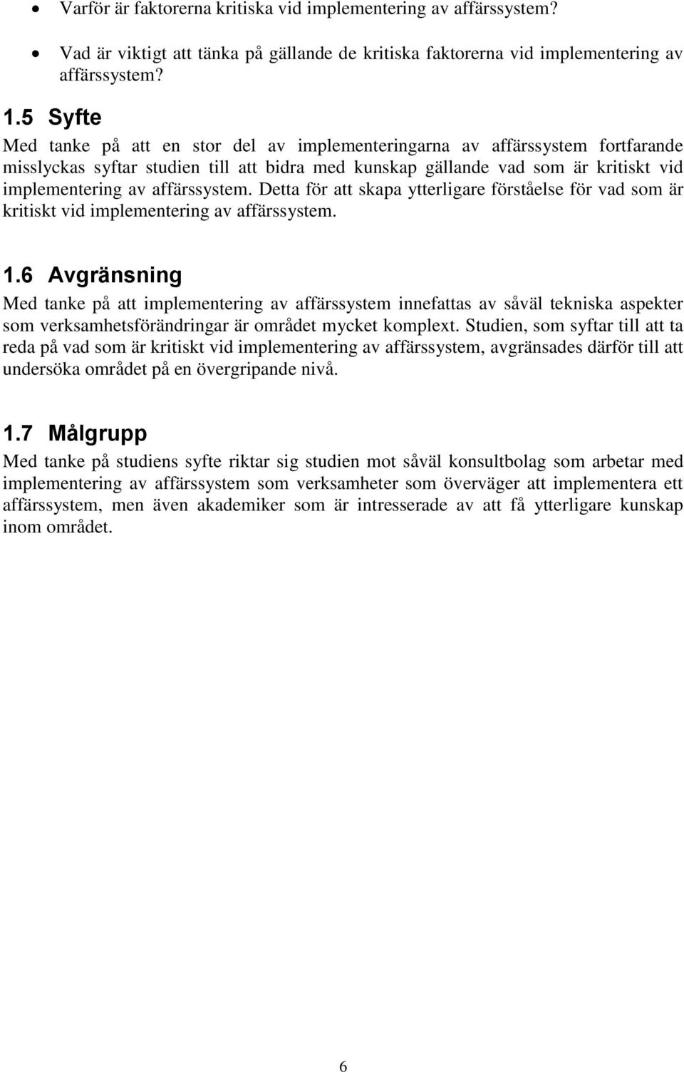 affärssystem. Detta för att skapa ytterligare förståelse för vad som är kritiskt vid implementering av affärssystem. 1.