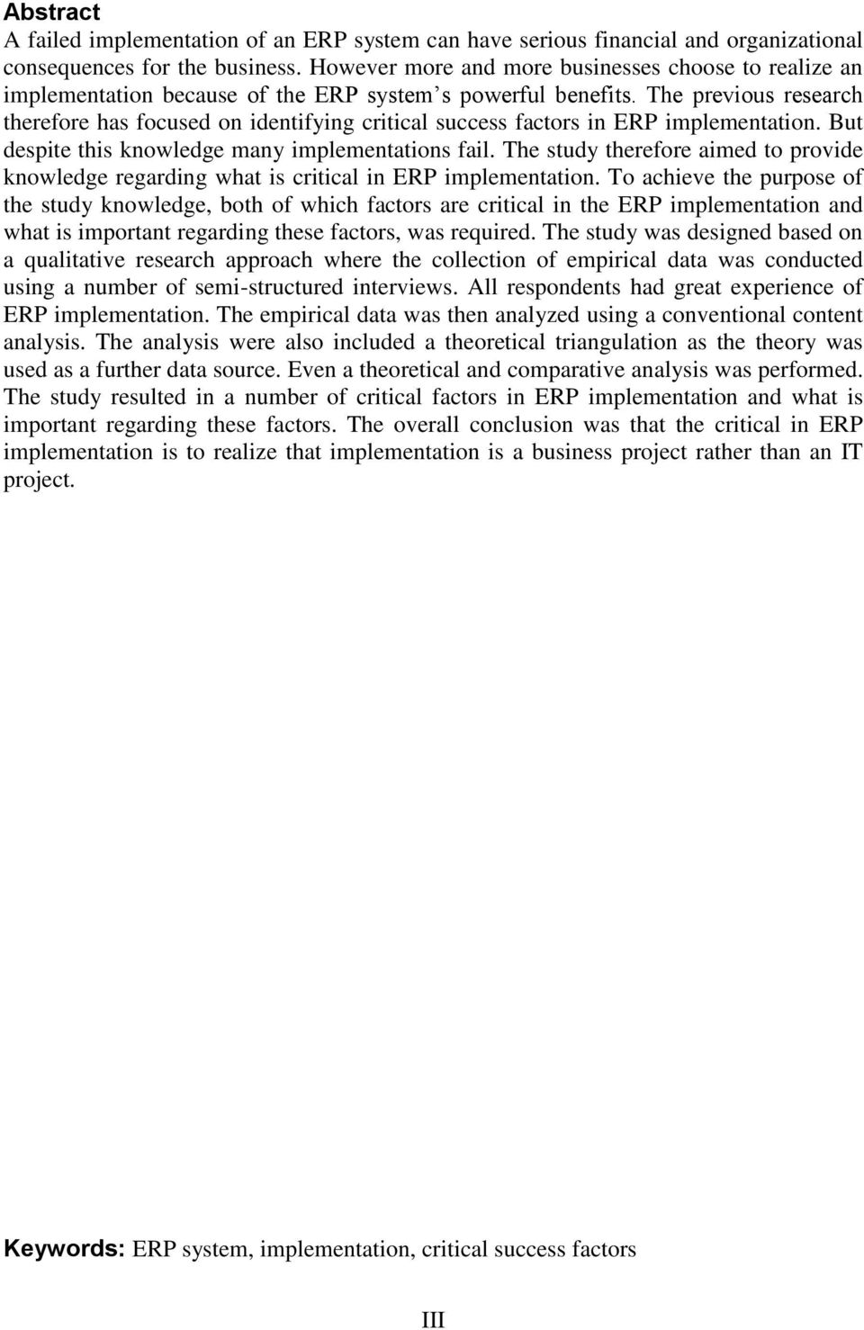 The previous research therefore has focused on identifying critical success factors in ERP implementation. But despite this knowledge many implementations fail.
