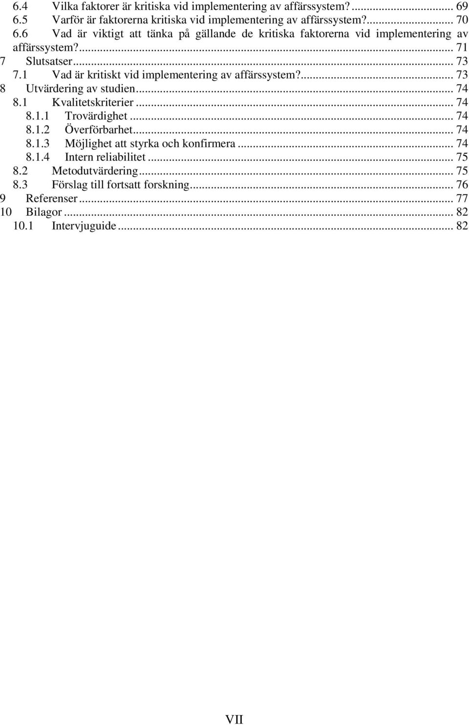1 Vad är kritiskt vid implementering av affärssystem?... 73 8 Utvärdering av studien... 74 8.1 Kvalitetskriterier... 74 8.1.1 Trovärdighet... 74 8.1.2 Överförbarhet.