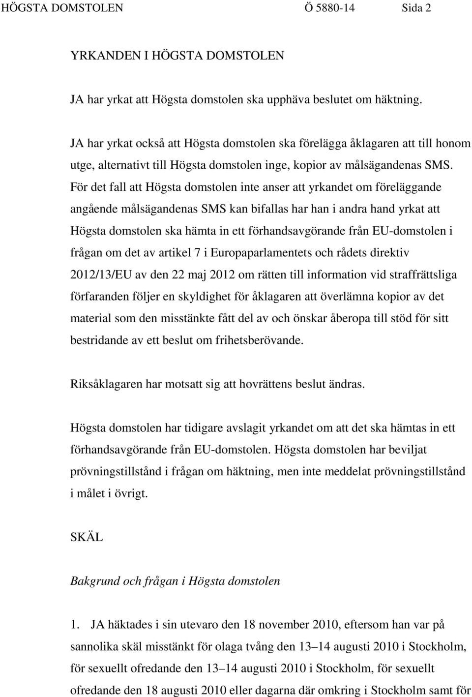 För det fall att Högsta domstolen inte anser att yrkandet om föreläggande angående målsägandenas SMS kan bifallas har han i andra hand yrkat att Högsta domstolen ska hämta in ett förhandsavgörande