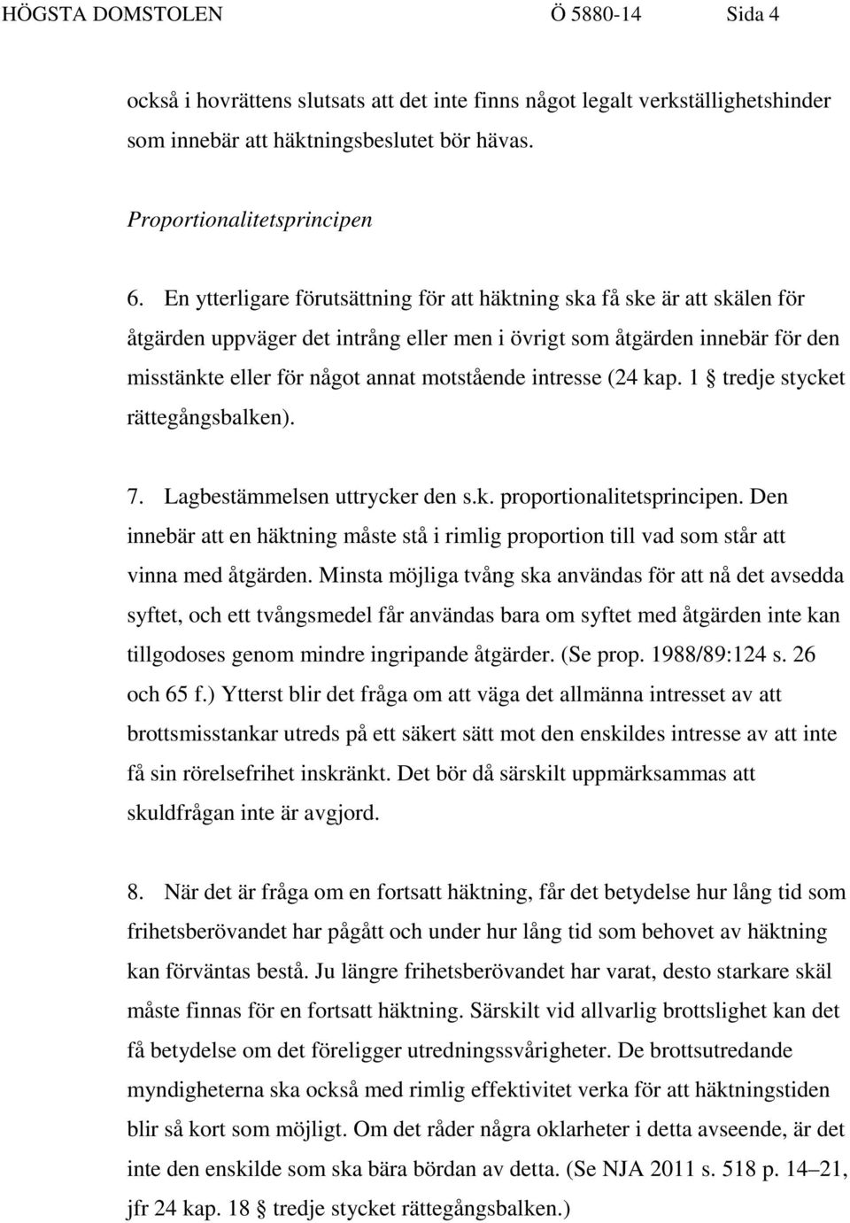 intresse (24 kap. 1 tredje stycket rättegångsbalken). 7. Lagbestämmelsen uttrycker den s.k. proportionalitetsprincipen.