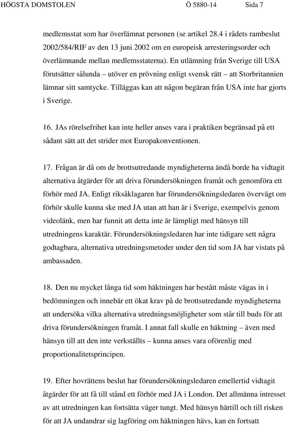 En utlämning från Sverige till USA förutsätter sålunda utöver en prövning enligt svensk rätt att Storbritannien lämnar sitt samtycke.