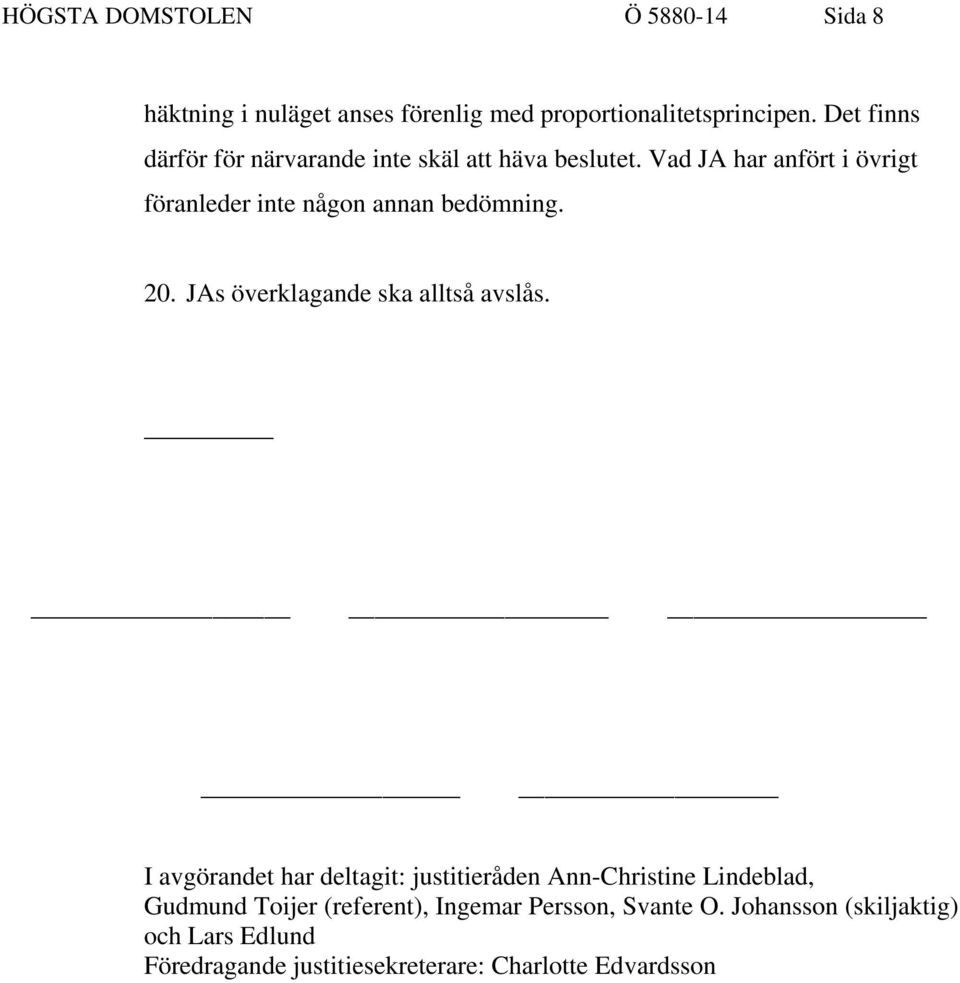 Vad JA har anfört i övrigt föranleder inte någon annan bedömning. 20. JAs överklagande ska alltså avslås.