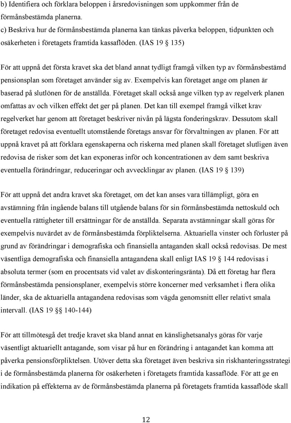 Exempelvis kan företaget ange om planen är baserad på slutlönen för de anställda Företaget skall också ange vilken typ av regelverk planen omfattas av och vilken effekt det ger på planen Det kan till