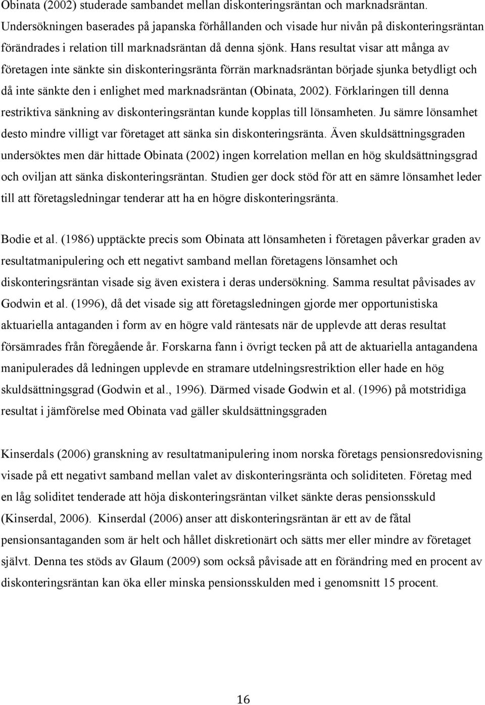 marknadsräntan (Obinata, 2002) Förklaringen till denna restriktiva sänkning av diskonteringsräntan kunde kopplas till lönsamheten Ju sämre lönsamhet desto mindre villigt var företaget att sänka sin