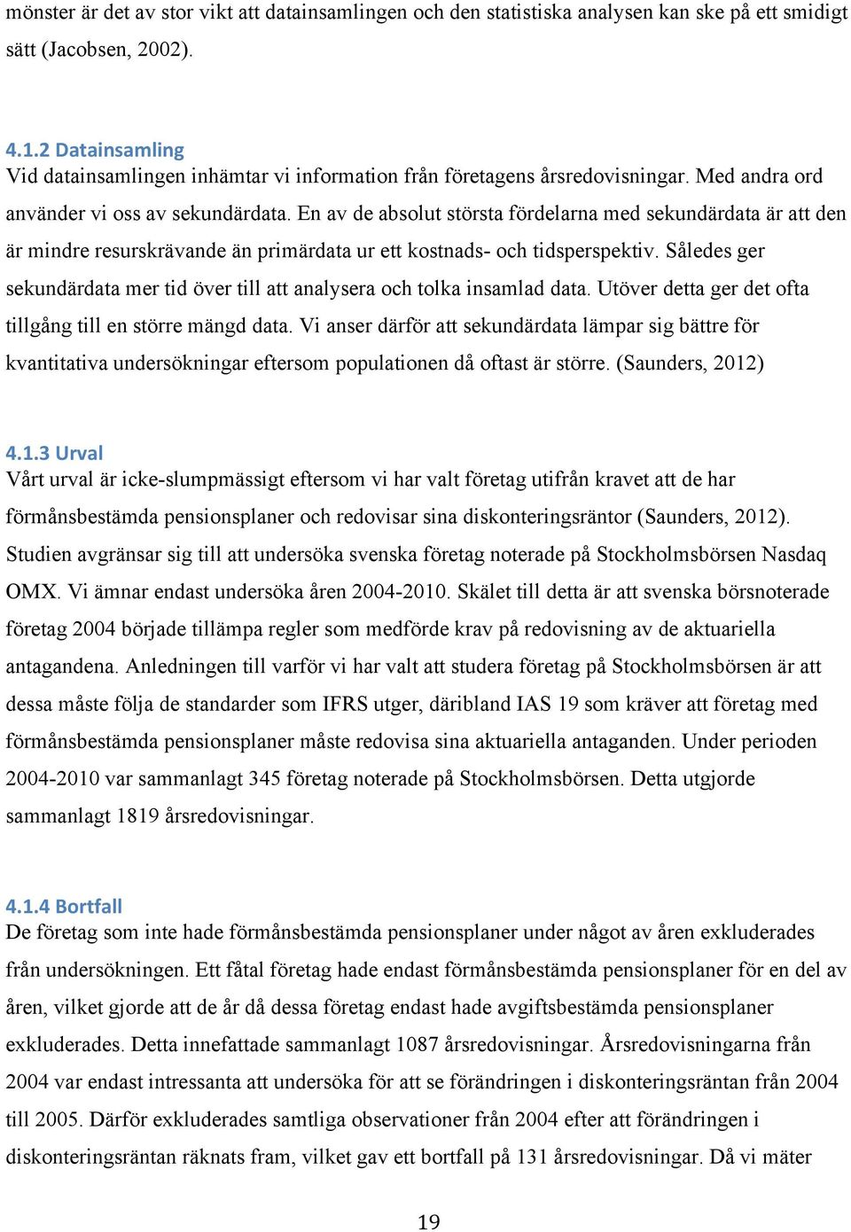 tidsperspektiv Således ger sekundärdata mer tid över till att analysera och tolka insamlad data Utöver detta ger det ofta tillgång till en större mängd data Vi anser därför att sekundärdata lämpar