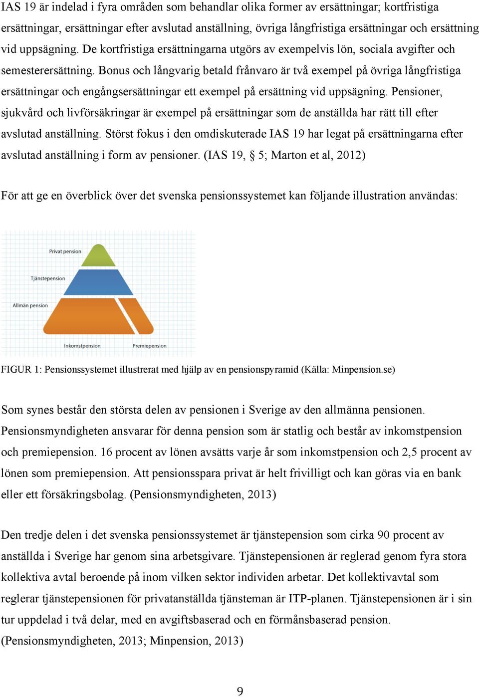 engångsersättningar ett exempel på ersättning vid uppsägning Pensioner, sjukvård och livförsäkringar är exempel på ersättningar som de anställda har rätt till efter avslutad anställning Störst fokus