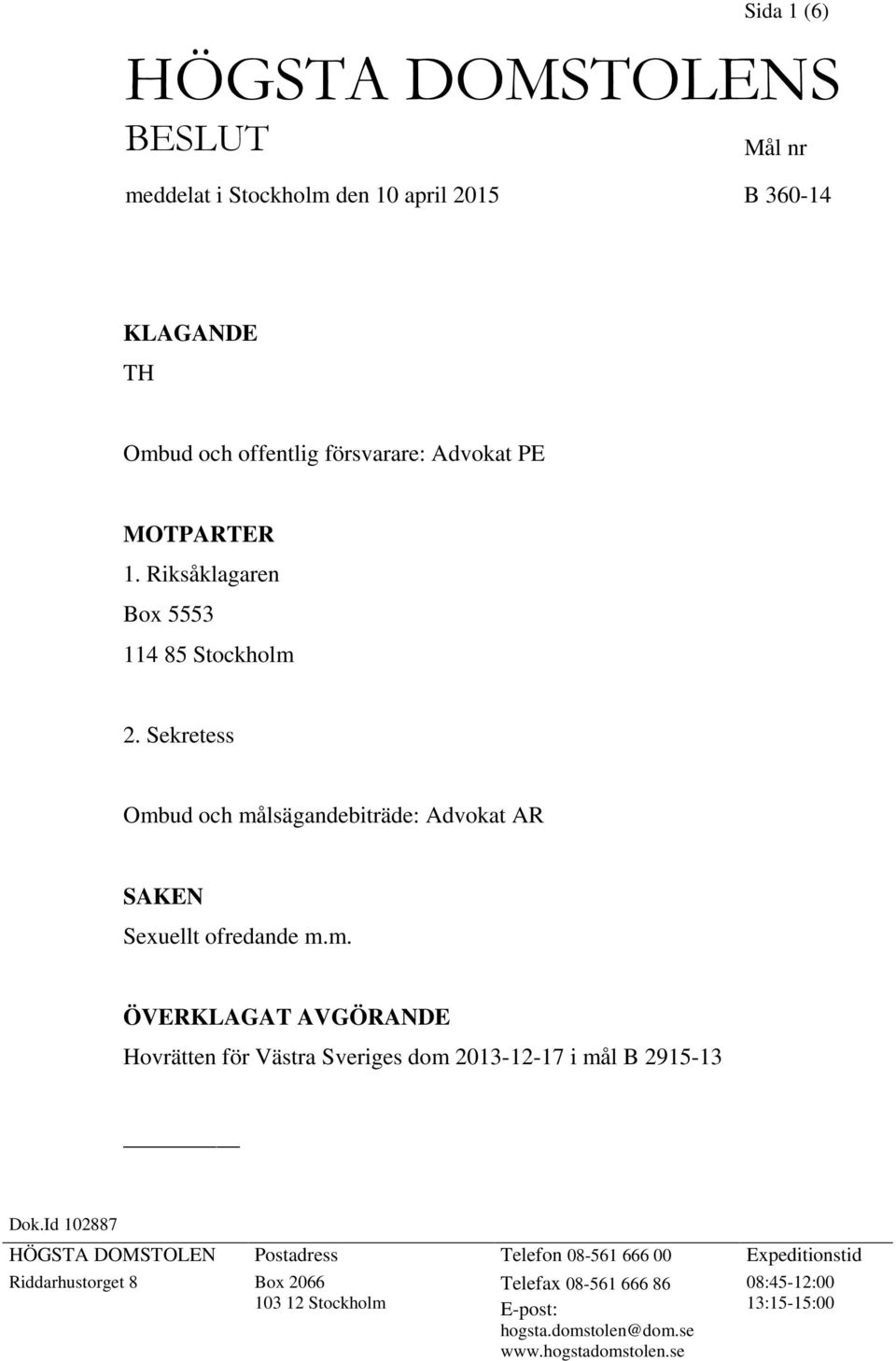 Id 102887 HÖGSTA DOMSTOLEN Postadress Telefon 08-561 666 00 Expeditionstid Riddarhustorget 8 Box 2066 103 12 Stockholm Telefax 08-561 666 86