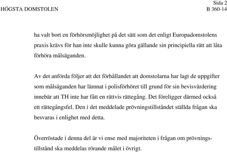 Av det anförda följer att det förhållandet att domstolarna har lagt de uppgifter som målsäganden har lämnat i polisförhöret till grund för sin bevisvärdering innebär att