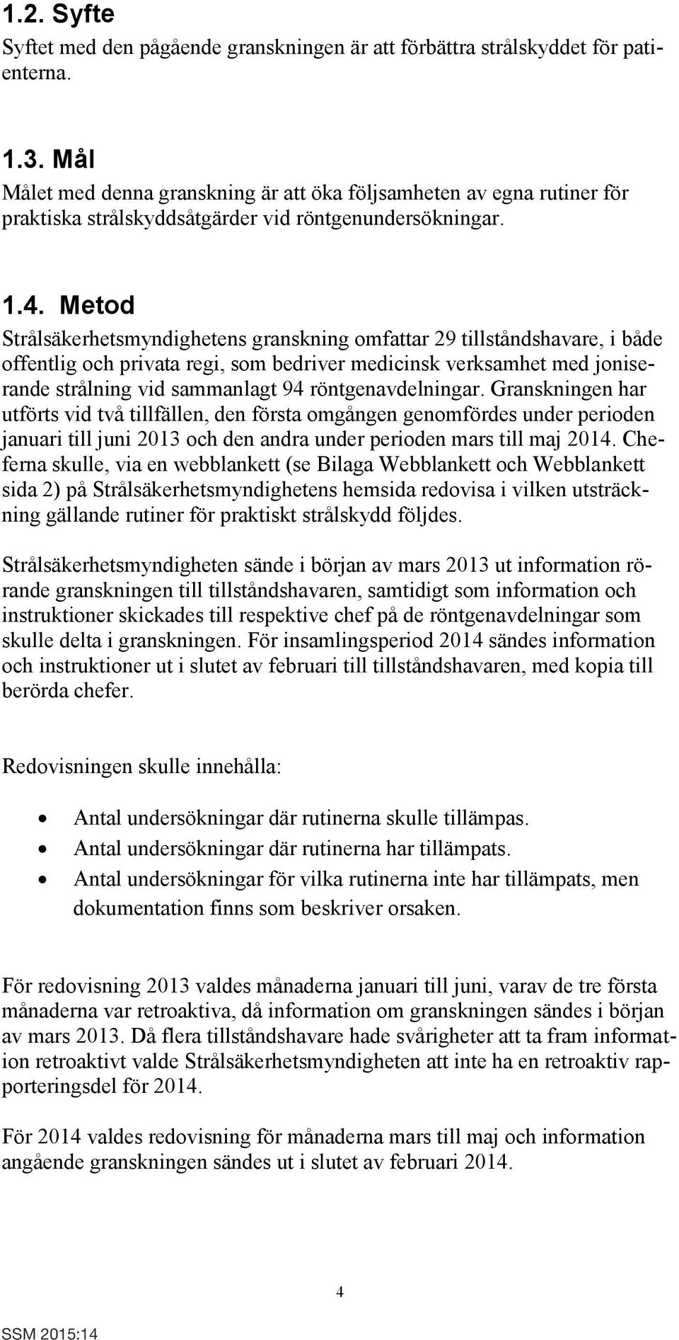 Metod Strålsäkerhetsmyndighetens granskning omfattar 29 tillståndshavare, i både offentlig och privata regi, som bedriver medicinsk verksamhet med joniserande strålning vid sammanlagt 94