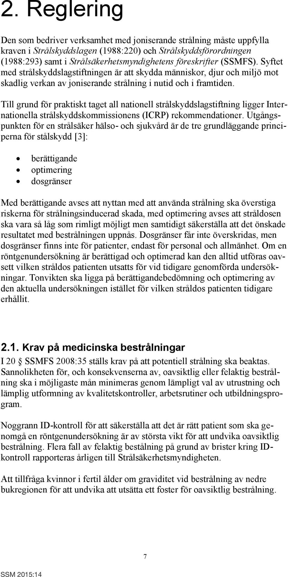 Till grund för praktiskt taget all nationell strålskyddslagstiftning ligger Internationella strålskyddskommissionens (ICRP) rekommendationer.