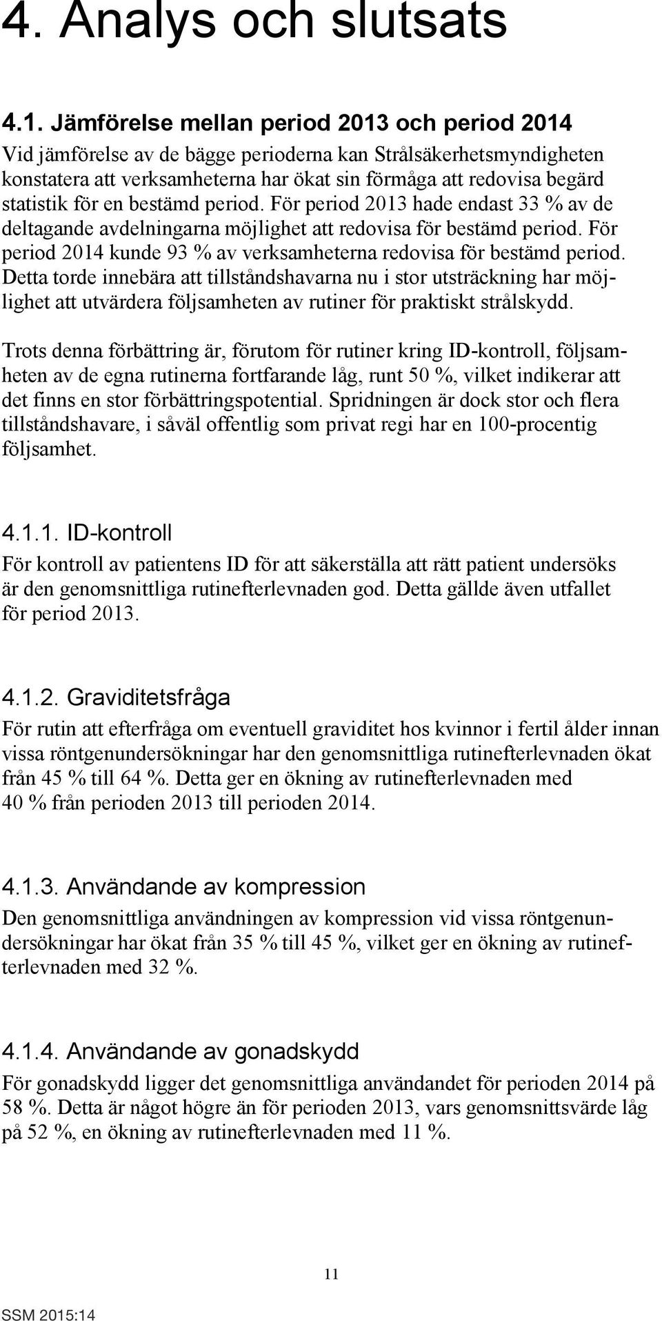 en bestämd period. För period 2013 hade endast 33 % av de deltagande avdelningarna möjlighet att redovisa för bestämd period. För period 2014 kunde 93 % av verksamheterna redovisa för bestämd period.