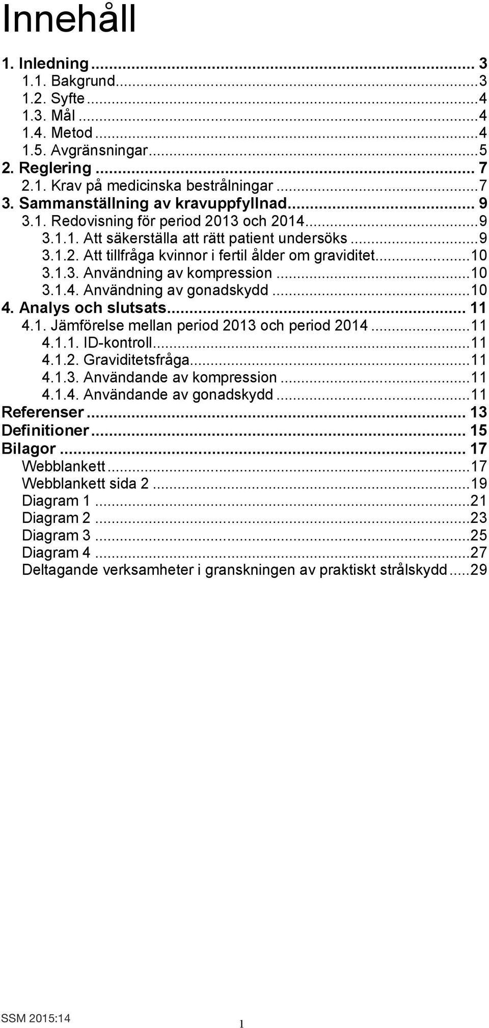 .. 10 3.1.3. Användning av kompression... 10 3.1.4. Användning av gonadskydd... 10 4. Analys och slutsats... 11 4.1. Jämförelse mellan period 2013 och period 2014... 11 4.1.1. ID-kontroll... 11 4.1.2. Graviditetsfråga.