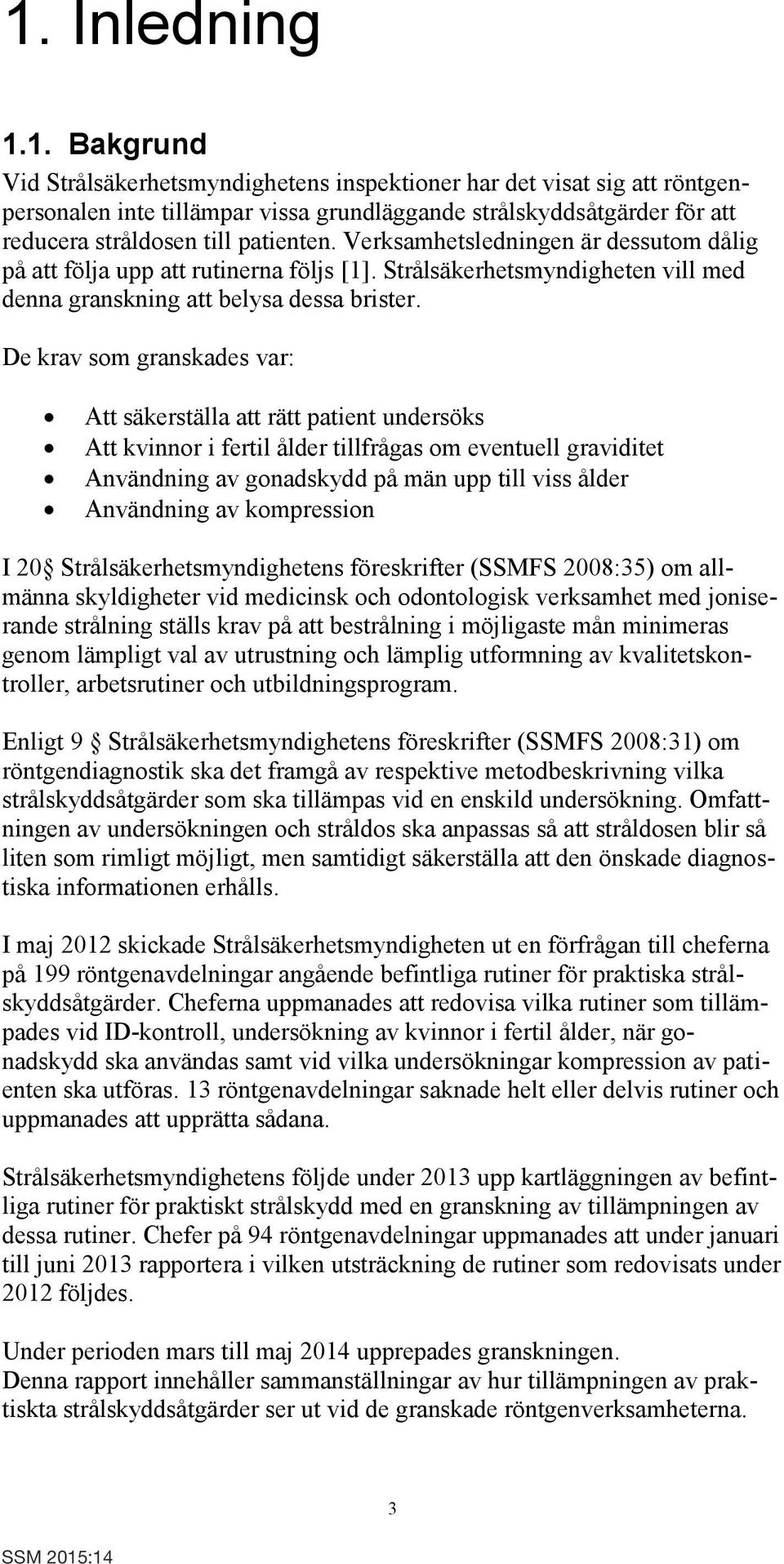 De krav som granskades var: Att säkerställa att rätt patient undersöks Att kvinnor i fertil ålder tillfrågas om eventuell graviditet Användning av gonadskydd på män upp till viss ålder Användning av