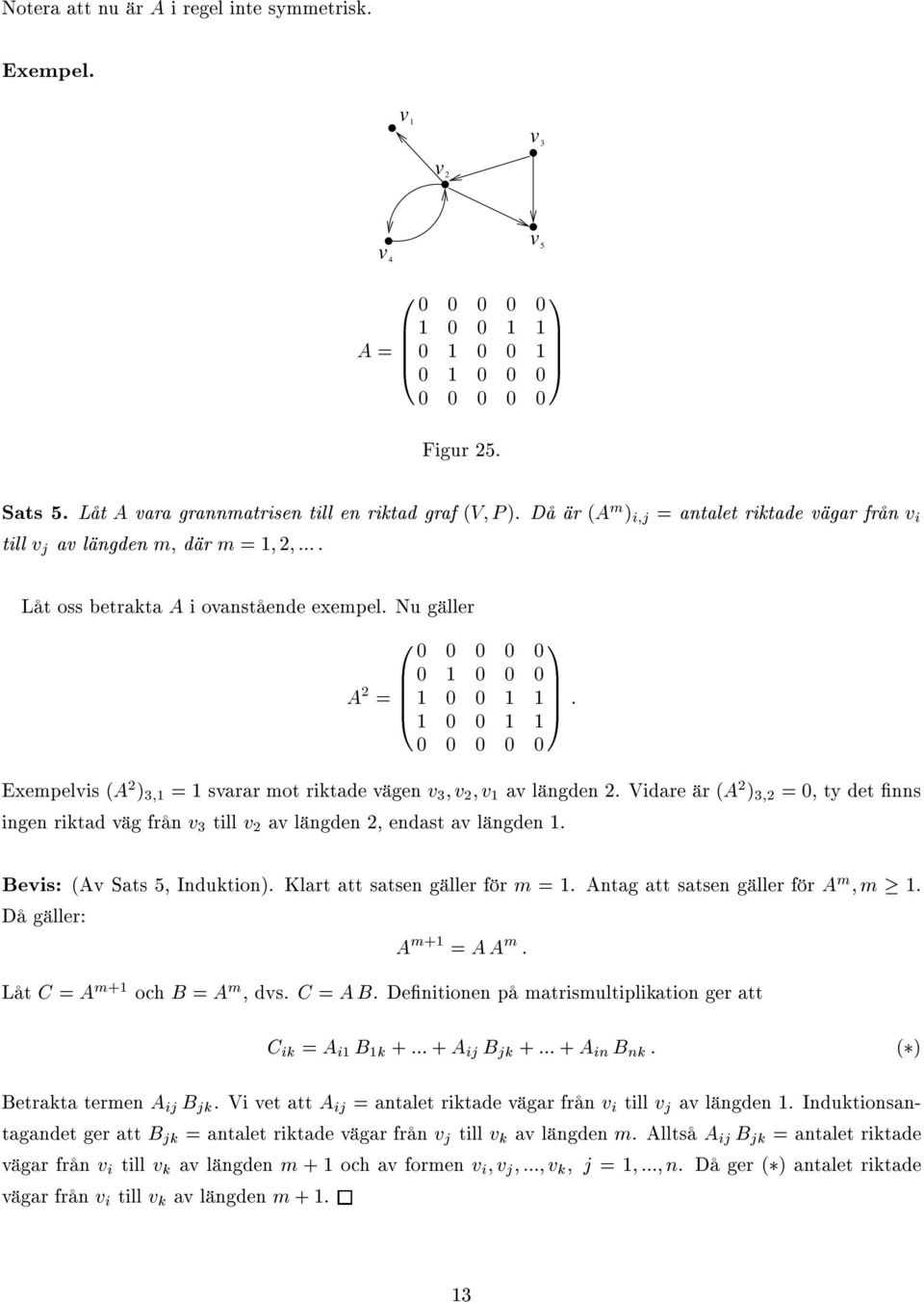 Nu gällr A = 0 B@ 0 0 0 0 0 0 0 0 0 0 0 0 0 0 0 0 0 0 Exmplvis (A ) 3; =svrr mot rikt vägn v 3 ;v ;v v längn. Vir är (A ) 3; =0,ty t nns ingn rikt väg från v 3 till v v längn, nst v längn.