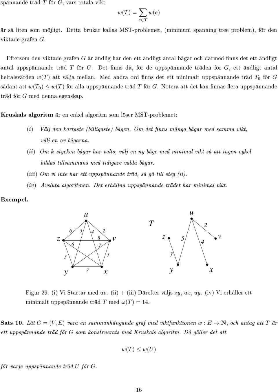M nr or nns t tt minimlt uppspännn trä T 0 för G sånt tt w(t 0 ) w(t ) för ll uppspännn trä T för G. Notr tt t kn nns r uppspännn trä för G m nn gnskp.
