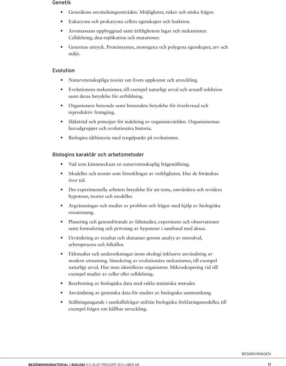 Evolutionens mekanismer, till exempel naturligt urval och sexuell selektion samt deras betydelse för artbildning.