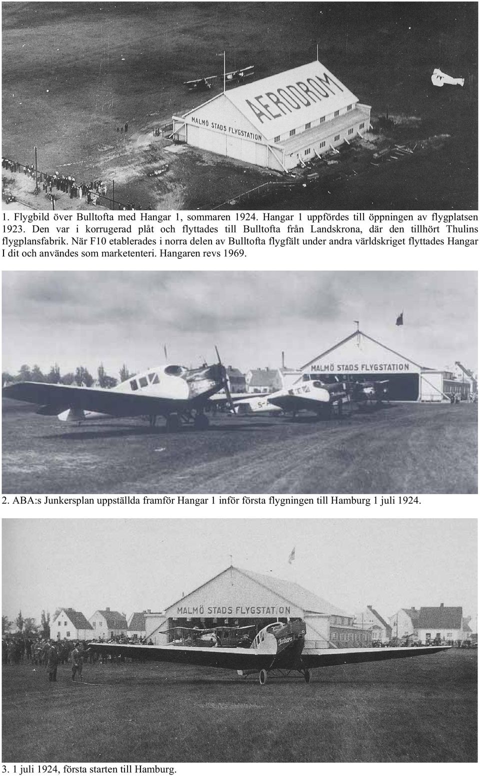 När F10 etablerades i norra delen av Bulltofta flygfält under andra världskriget flyttades Hangar I dit och användes som