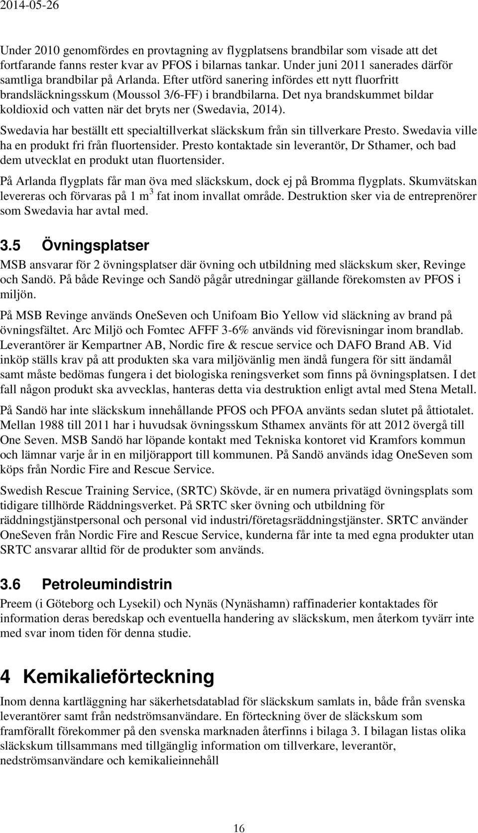 Det nya brandskummet bildar koldioxid och vatten när det bryts ner (Swedavia, 2014). Swedavia har beställt ett specialtillverkat släckskum från sin tillverkare Presto.