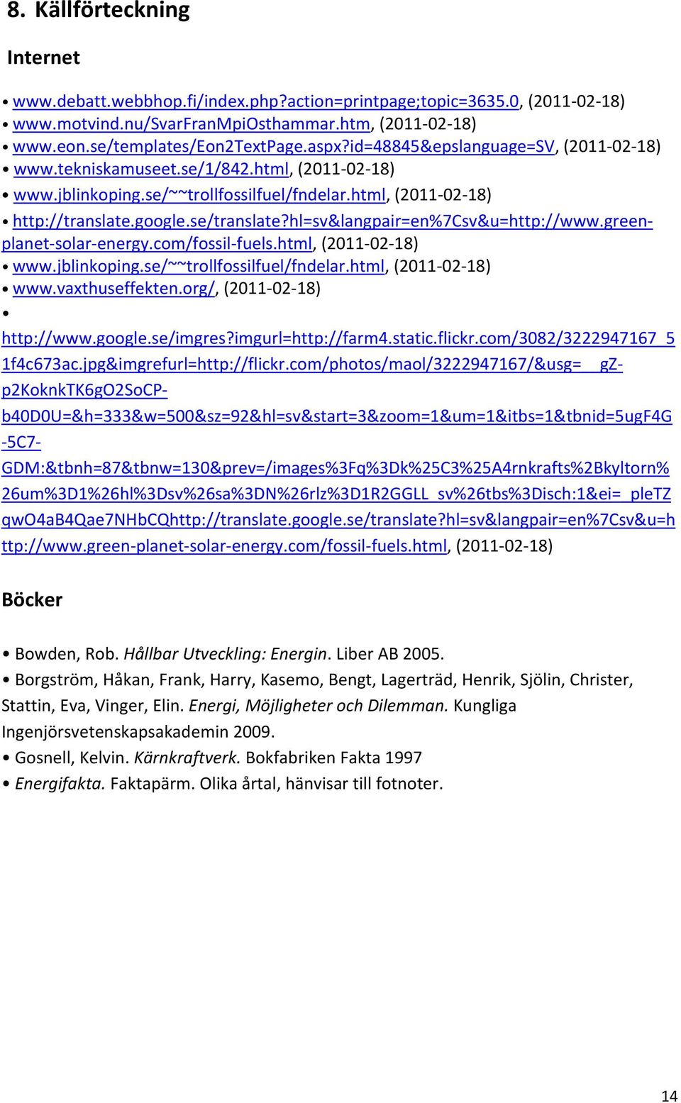 hl=sv&langpair=en%7csv&u=http://www.greenplanet solar energy.com/fossil fuels.html, (2011 02 18) www.jblinkoping.se/~~trollfossilfuel/fndelar.html, (2011 02 18) www.vaxthuseffekten.
