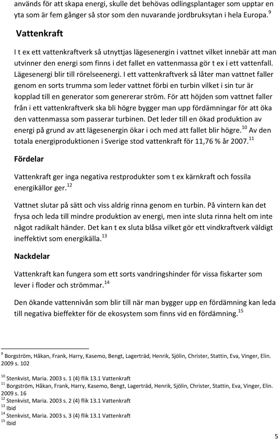 Lägesenergi blir till rörelseenergi.