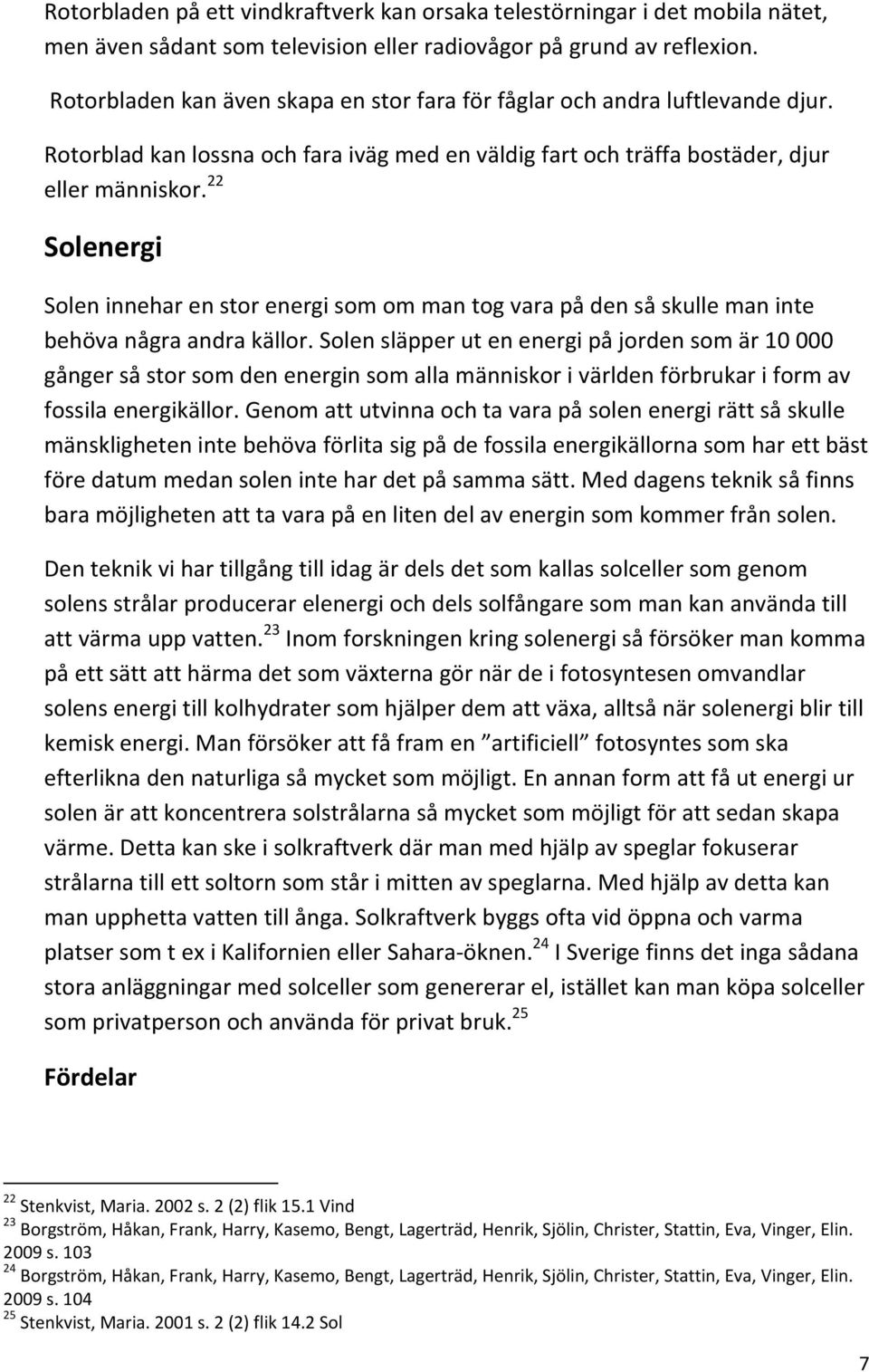 22 Solenergi Solen innehar en stor energi som om man tog vara på den så skulle man inte behöva några andra källor.