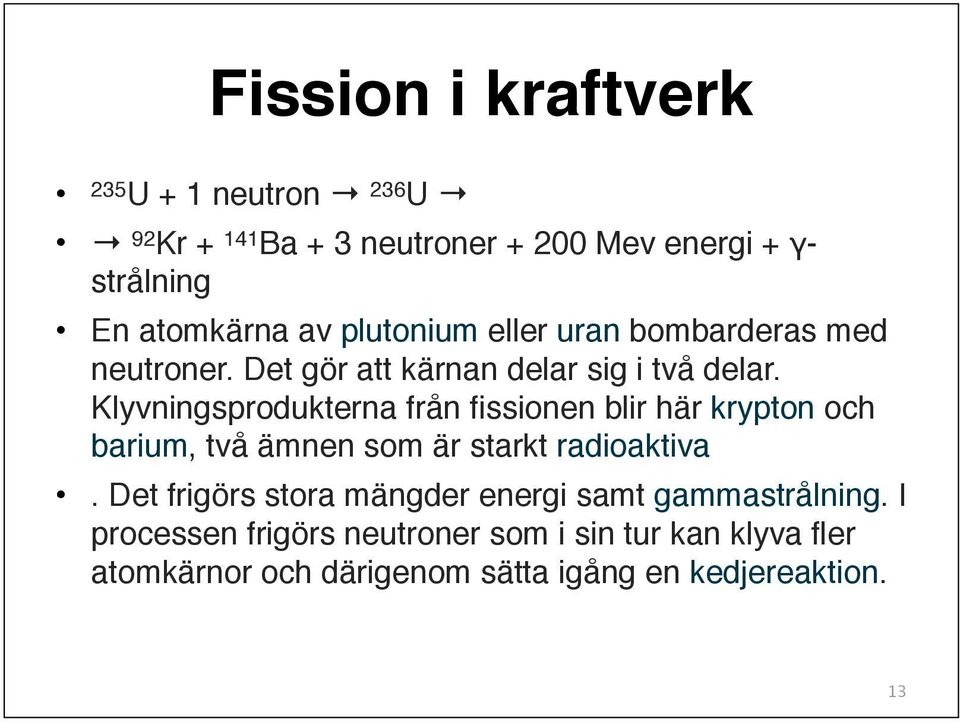 Klyvningsprodukterna från fissionen blir här krypton och barium, två ämnen som är starkt radioaktiva.