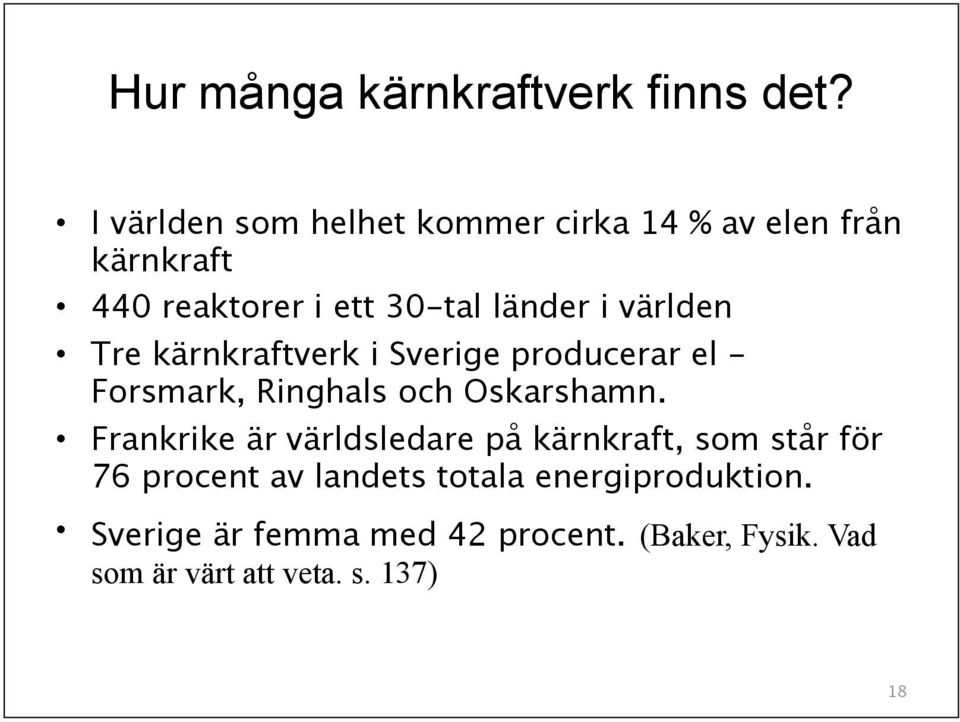 världen Tre kärnkraftverk i Sverige producerar el - Forsmark, Ringhals och Oskarshamn.