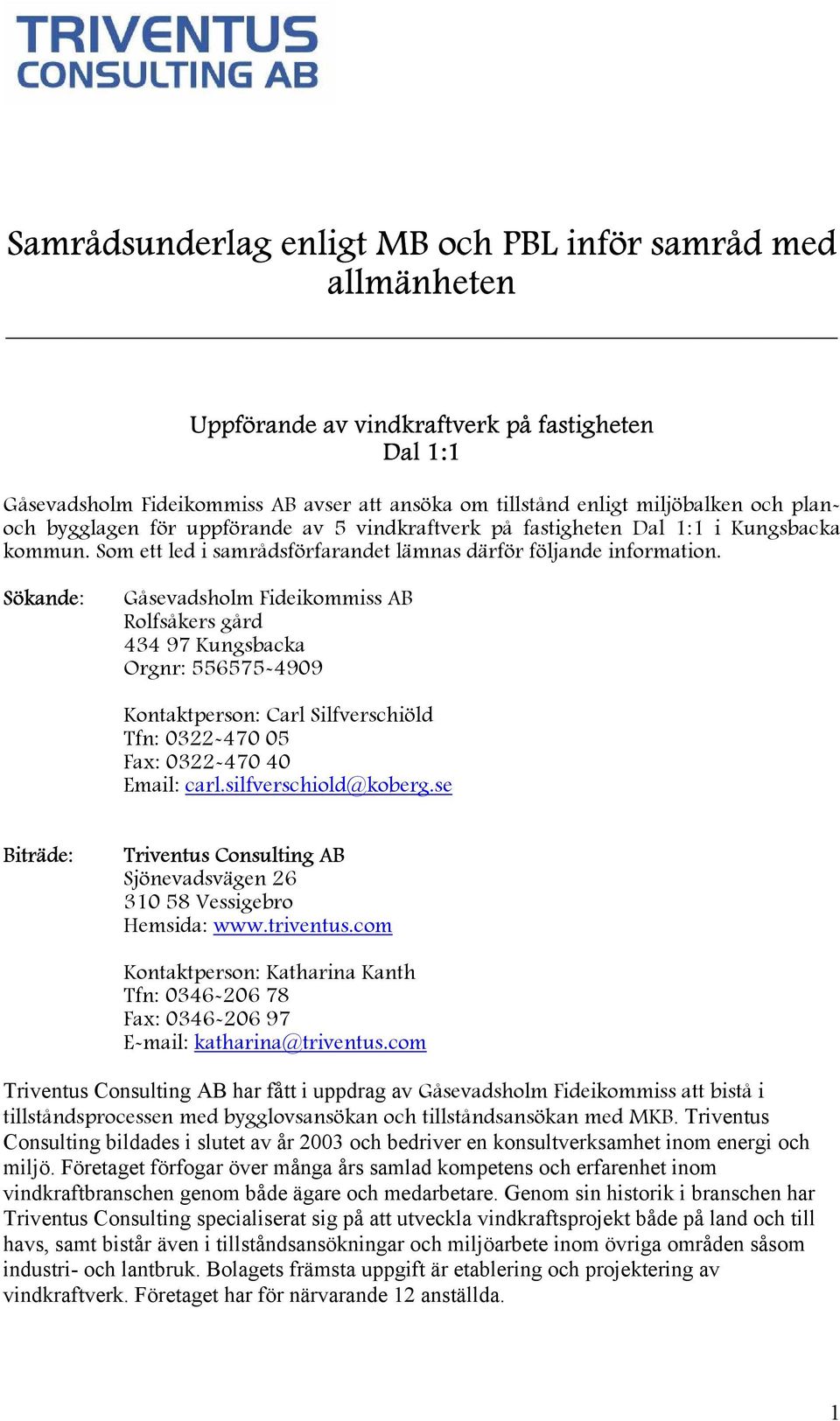 Sökande: Gåsevadsholm Fideikommiss AB Rolfsåkers gård 434 97 Kungsbacka Orgnr: 556575-4909 Kontaktperson: Carl Silfverschiöld Tfn: 0322-470 05 Fax: 0322-470 40 Email: carl.silfverschiold@koberg.