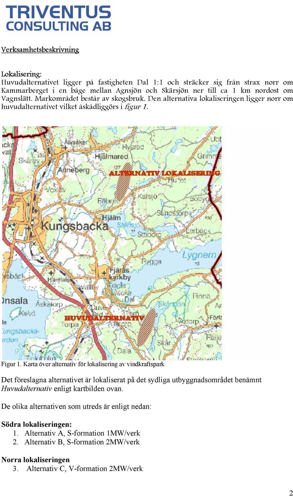 Karta över alternativ för lokalisering av vindkraftspark Det föreslagna alternativet är lokaliserat på det sydliga utbyggnadsområdet benämnt Huvudalternativ enligt kartbilden ovan.