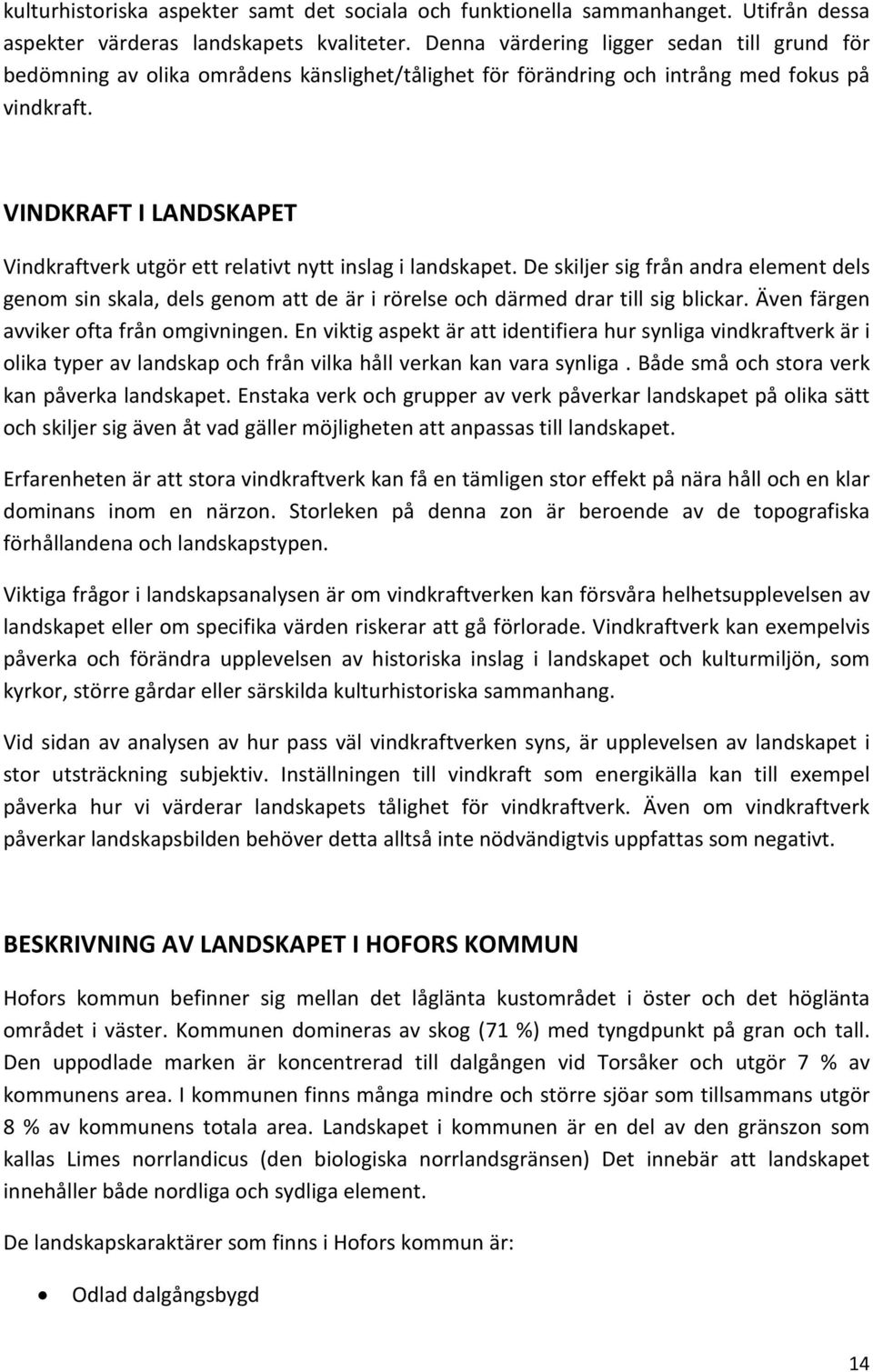 VINDKRAFT I LANDSKAPET Vindkraftverk utgör ett relativt nytt inslag i landskapet.