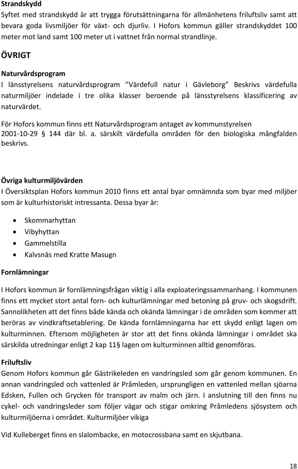 ÖVRIGT Naturvårdsprogram I länsstyrelsens naturvårdsprogram Värdefull natur i Gävleborg Beskrivs värdefulla naturmiljöer indelade i tre olika klasser beroende på länsstyrelsens klassificering av