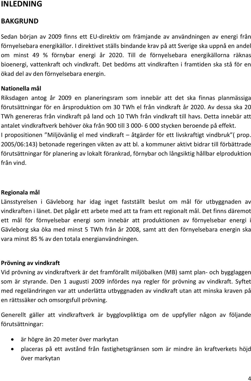 Det bedöms att vindkraften i framtiden ska stå för en ökad del av den förnyelsebara energin.