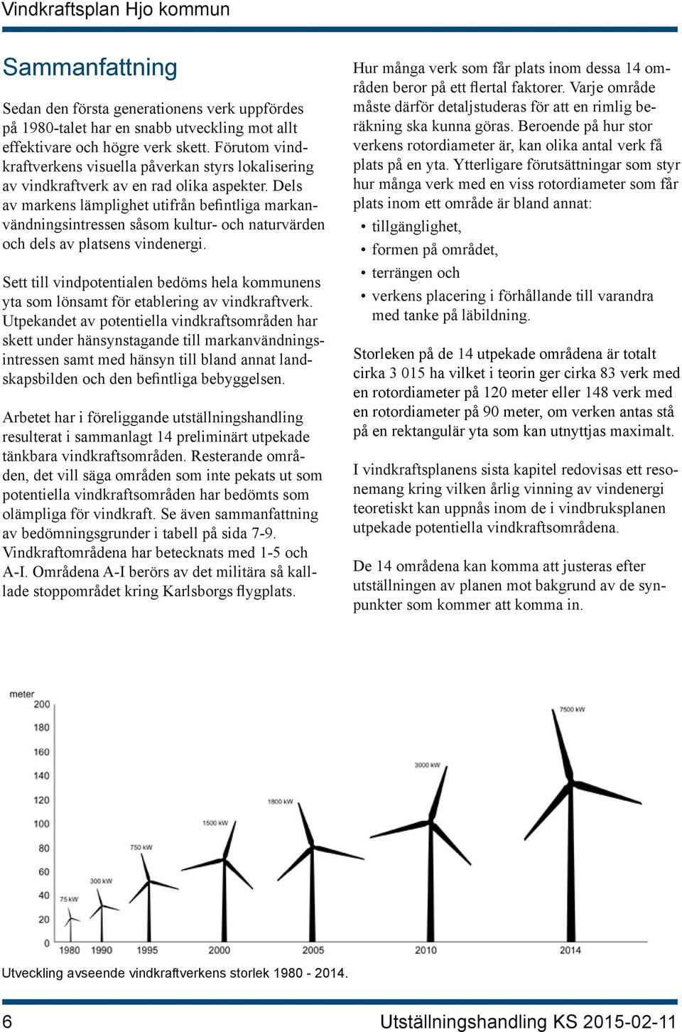 Dels av markens lämplighet utifrån befintliga markanvändningsintressen såsom kultur- och naturvärden och dels av platsens vindenergi.