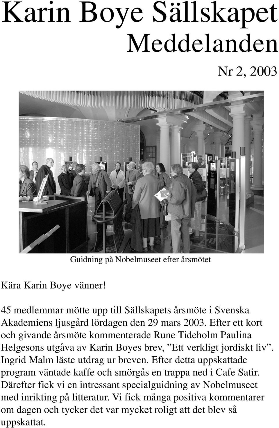 Efter ett kort och givande årsmöte kommenterade Rune Tideholm Paulina Helgesons utgåva av Karin Boyes brev, Ett verkligt jordiskt liv.